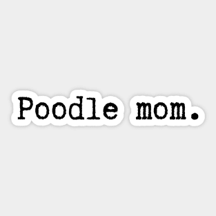 Poodle Mom - Dog Quotes Sticker